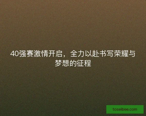 40强赛激情开启，全力以赴书写荣耀与梦想的征程